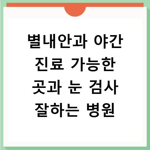 별내안과 야간 진료 가능한 곳과 눈 검사 잘하는 병원