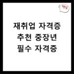 재취업 자격증 추천 중장년 필수 자격증