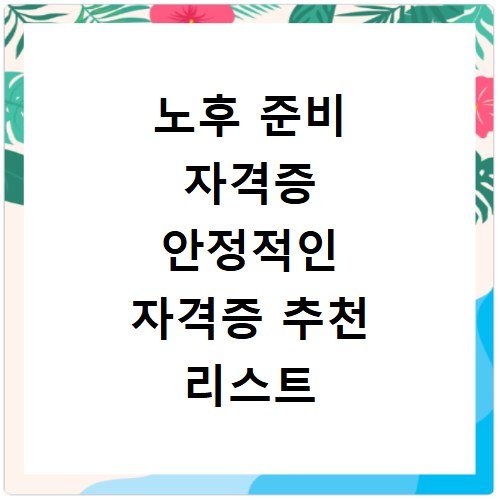 노후 준비 자격증 안정적인 자격증 추천 리스트