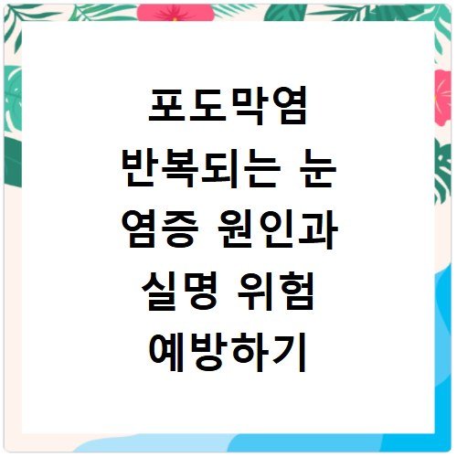 포도막염 반복되는 눈 염증 원인과 실명 위험 예방하기