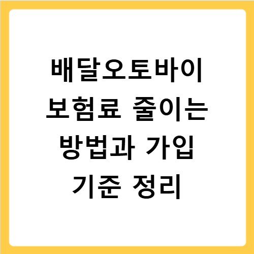 배달오토바이 보험료 줄이는 방법과 가입 기준 정리