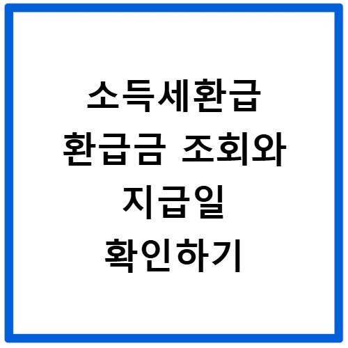 소득세환급 환급금 조회와 지급일 확인하기