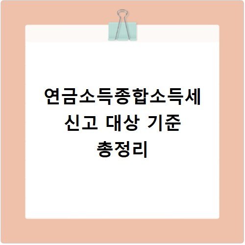 연금소득종합소득세 신고 대상 기준 총정리