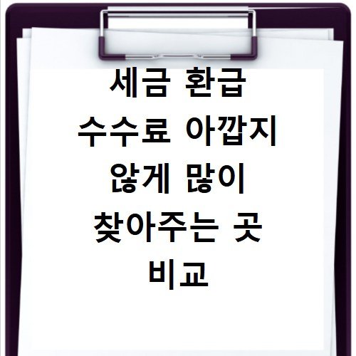 세금 환급 수수료 아깝지 않게 많이 찾아주는 곳 비교