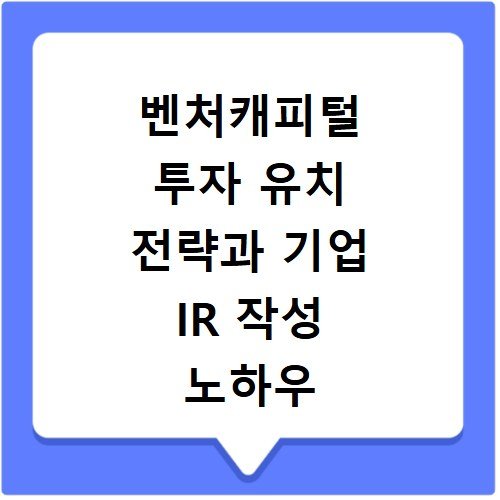 벤처캐피털 투자 유치 전략과 기업 IR 작성 노하우