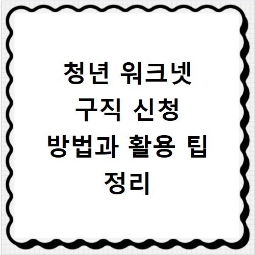 청년 워크넷 구직 신청 방법과 활용 팁 정리
