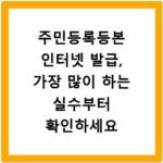주민등록등본 인터넷 발급, 가장 많이 하는 실수부터 확인하세요
